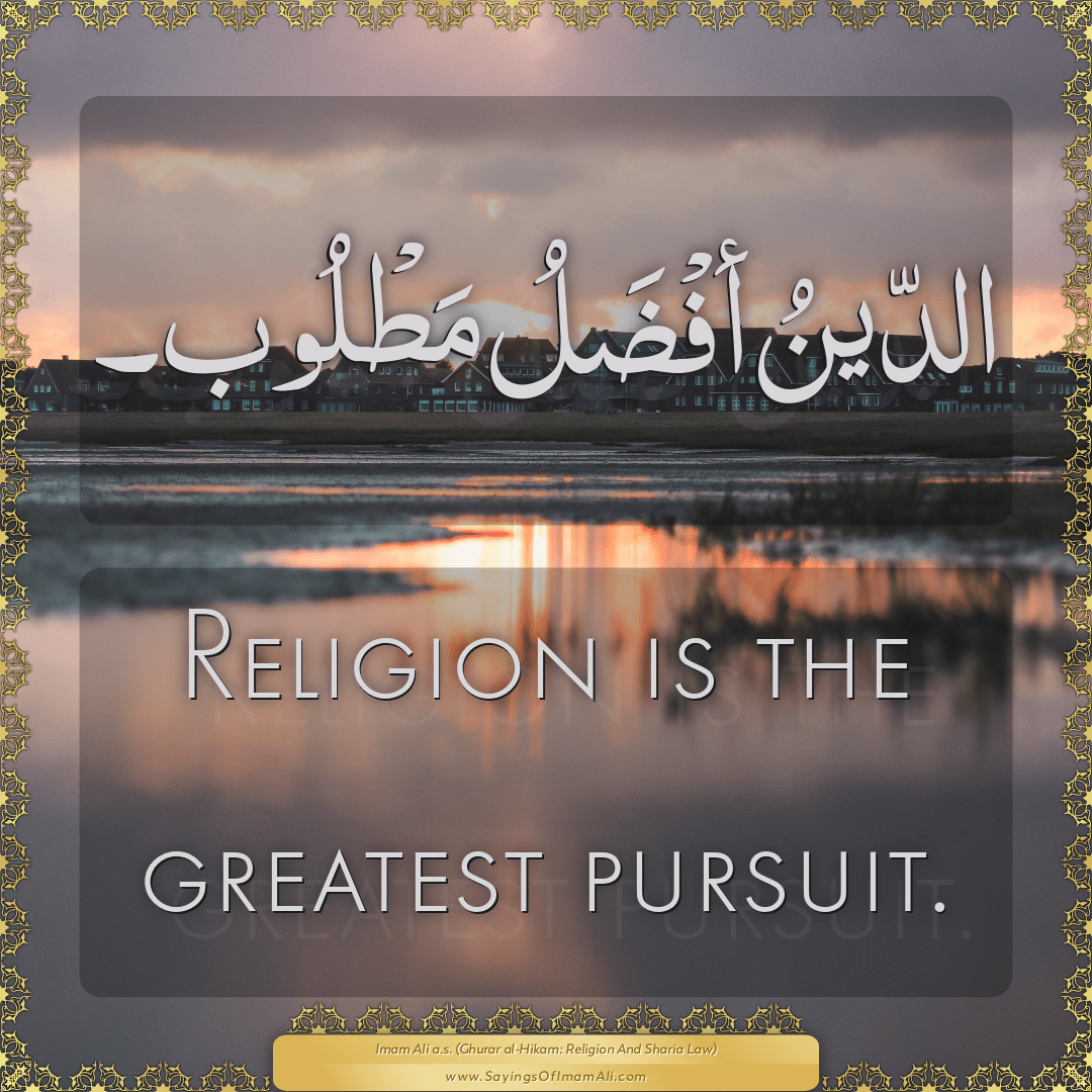 Religion is the greatest pursuit.